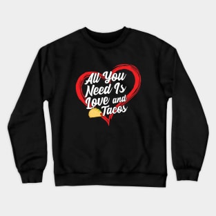 All You Need Is Love And Tacos Crewneck Sweatshirt